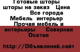 Готовые шторы / шторы на заказ › Цена ­ 5 000 - Все города Мебель, интерьер » Прочая мебель и интерьеры   . Северная Осетия